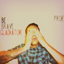 Proe – Be Brave, Gladiator
